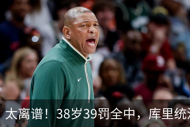 太离谱！38岁39罚全中，库里统治力拉满，76次40+，差1场追平创奇